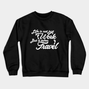 life is not just work but it takes travel Crewneck Sweatshirt